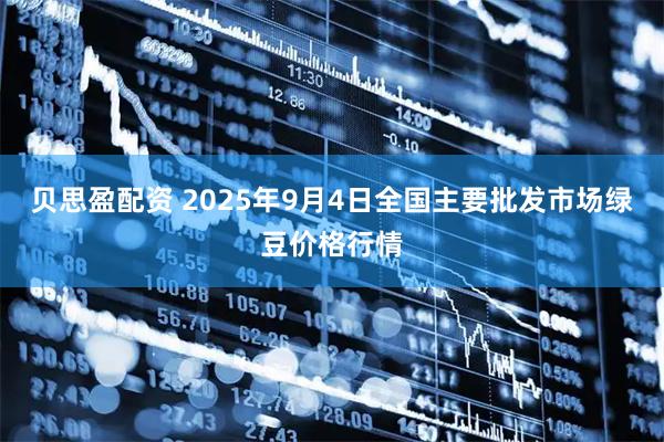 贝思盈配资 2025年9月4日全国主要批发市场绿豆价格行情