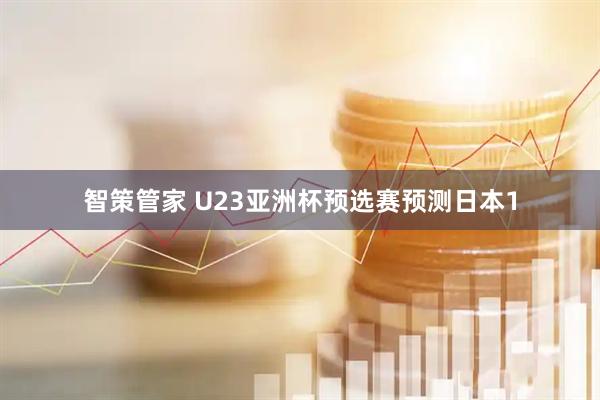 智策管家 U23亚洲杯预选赛预测日本1