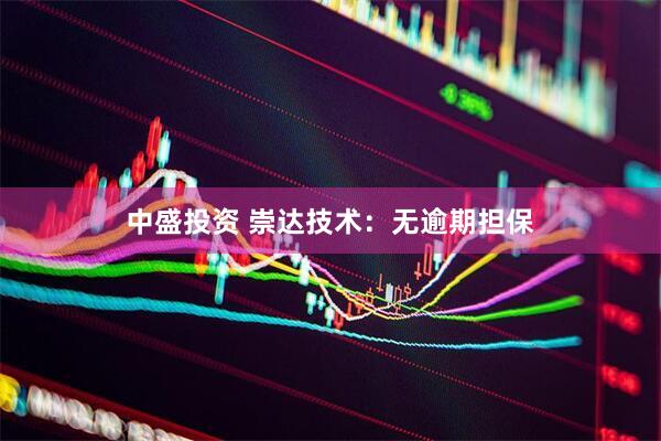 中盛投资 崇达技术：无逾期担保